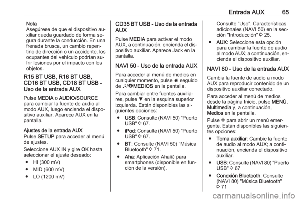 OPEL VIVARO B 2016 Manual de infoentretenimiento (in Spanish) Entrada AUX65Nota
Asegúrese de que el dispositivo au‐
xiliar queda guardado de forma se‐ gura durante la conducción. En una
frenada brusca, un cambio repen‐
tino de dirección o un accidente, OPEL VIVARO B 2016 Manual de infoentretenimiento (in Spanish) Entrada AUX65Nota
Asegúrese de que el dispositivo au‐
xiliar queda guardado de forma se‐ gura durante la conducción. En una
frenada brusca, un cambio repen‐
tino de dirección o un accidente,