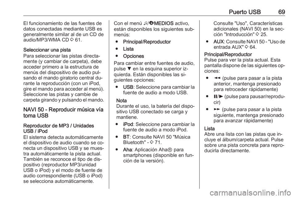 OPEL VIVARO B 2016 Manual de infoentretenimiento (in Spanish) Puerto USB69El funcionamiento de las fuentes de
datos conectadas mediante USB es
generalmente similar al de un CD de
audio/MP3/WMA CD 3 61.
Seleccionar una pista
Para seleccionar las pistas directa OPEL VIVARO B 2016 Manual de infoentretenimiento (in Spanish) Puerto USB69El funcionamiento de las fuentes de
datos conectadas mediante USB es
generalmente similar al de un CD de
audio/MP3/WMA CD 3 61.
Seleccionar una pista
Para seleccionar las pistas directa