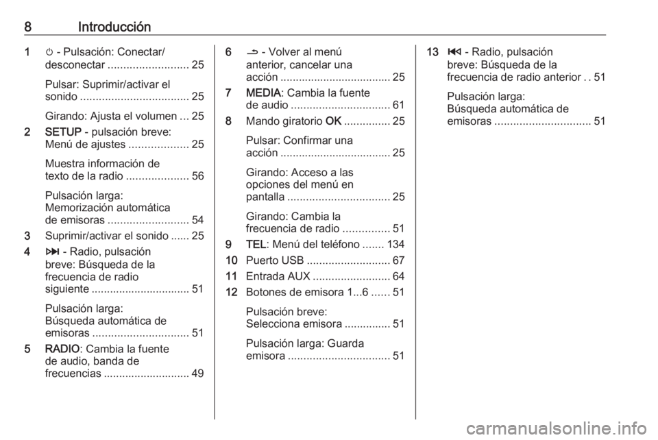 OPEL MOVANO_B 2016  Manual de infoentretenimiento (in Spanish) 8Introducción1m - Pulsación: Conectar/
desconectar .......................... 25
Pulsar: Suprimir/activar el
sonido ................................... 25
Girando: Ajusta el volumen ...25
2 SETUP  -
