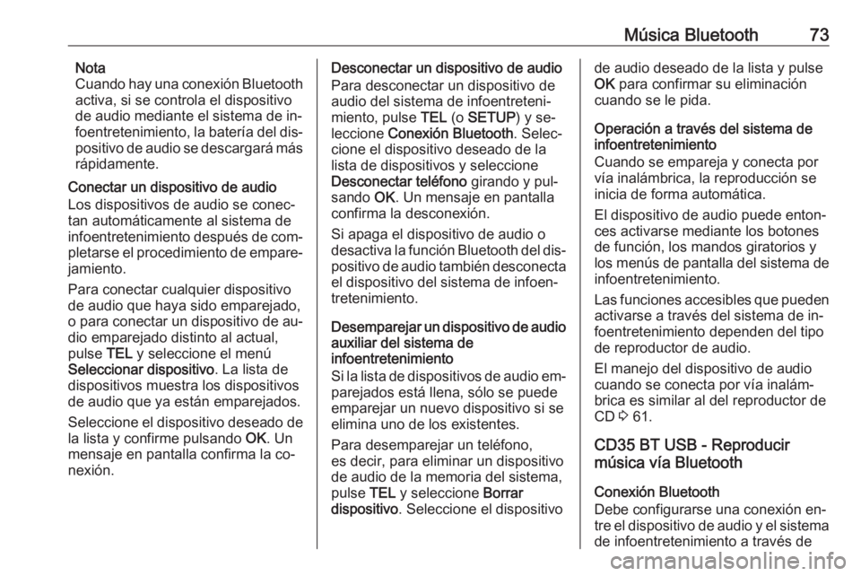OPEL VIVARO B 2016 Manual de infoentretenimiento (in Spanish) Música Bluetooth73Nota
Cuando hay una conexión Bluetooth
activa, si se controla el dispositivo
de audio mediante el sistema de in‐
foentretenimiento, la batería del dis‐ positivo de audio se de OPEL VIVARO B 2016 Manual de infoentretenimiento (in Spanish) Música Bluetooth73Nota
Cuando hay una conexión Bluetooth
activa, si se controla el dispositivo
de audio mediante el sistema de in‐
foentretenimiento, la batería del dis‐ positivo de audio se de