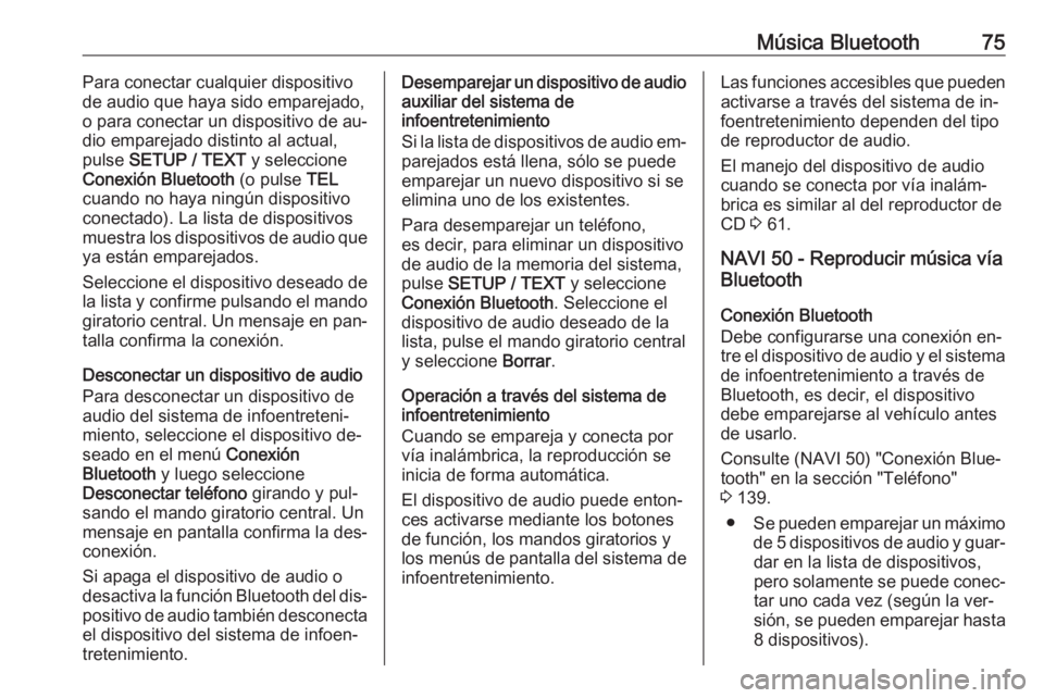 OPEL VIVARO B 2016 Manual de infoentretenimiento (in Spanish) Música Bluetooth75Para conectar cualquier dispositivo
de audio que haya sido emparejado,
o para conectar un dispositivo de au‐
dio emparejado distinto al actual,
pulse SETUP / TEXT y seleccione
C OPEL VIVARO B 2016 Manual de infoentretenimiento (in Spanish) Música Bluetooth75Para conectar cualquier dispositivo
de audio que haya sido emparejado,
o para conectar un dispositivo de au‐
dio emparejado distinto al actual,
pulse SETUP / TEXT y seleccione
C