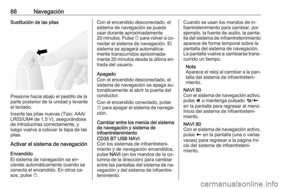OPEL VIVARO B 2016 Manual de infoentretenimiento (in Spanish) 88NavegaciónSustitución de las pilas
Presione hacia abajo el pestillo de la
parte posterior de la unidad y levante
el teclado.
Inserte las pilas nuevas (Tipo: AAA/
LR03/UM4 de 1,5 V), asegurándose
OPEL VIVARO B 2016 Manual de infoentretenimiento (in Spanish) 88NavegaciónSustitución de las pilas
Presione hacia abajo el pestillo de la
parte posterior de la unidad y levante
el teclado.
Inserte las pilas nuevas (Tipo: AAA/
LR03/UM4 de 1,5 V), asegurándose