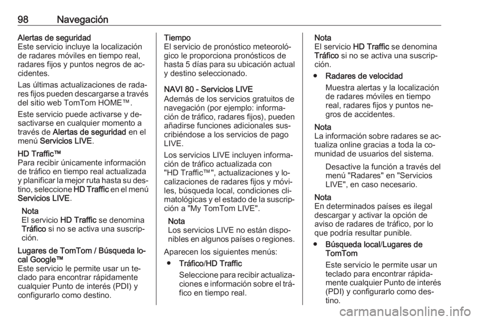 OPEL VIVARO B 2016 Manual de infoentretenimiento (in Spanish) 98NavegaciónAlertas de seguridad
Este servicio incluye la localización
de radares móviles en tiempo real,
radares fijos y puntos negros de ac‐
cidentes.
Las últimas actualizaciones de rada‐
re OPEL VIVARO B 2016 Manual de infoentretenimiento (in Spanish) 98NavegaciónAlertas de seguridad
Este servicio incluye la localización
de radares móviles en tiempo real,
radares fijos y puntos negros de ac‐
cidentes.
Las últimas actualizaciones de rada‐
re