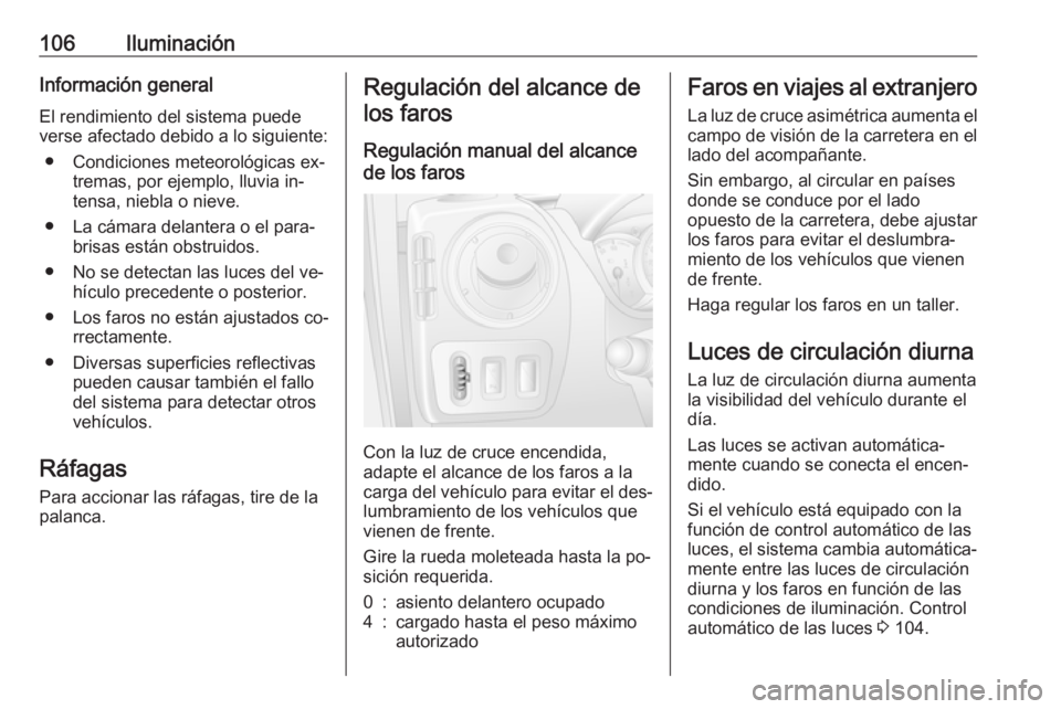 OPEL MOVANO_B 2016 Manual de Instrucciones (in Spanish) 106IluminaciónInformación general
El rendimiento del sistema puede
verse afectado debido a lo siguiente:
● Condiciones meteorológicas ex‐ tremas, por ejemplo, lluvia in‐
tensa, niebla o nieve OPEL MOVANO_B 2016 Manual de Instrucciones (in Spanish) 106IluminaciónInformación general
El rendimiento del sistema puede
verse afectado debido a lo siguiente:
● Condiciones meteorológicas ex‐ tremas, por ejemplo, lluvia in‐
tensa, niebla o nieve
