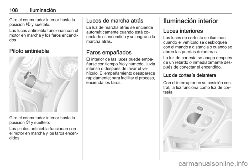 OPEL MOVANO_B 2016 Manual de Instrucciones (in Spanish) 108IluminaciónGire el conmutador interior hasta la
posición > y suéltelo.
Las luces antiniebla funcionan con el
motor en marcha y los faros encendi‐ dos.
Piloto antiniebla
Gire el conmutador int OPEL MOVANO_B 2016 Manual de Instrucciones (in Spanish) 108IluminaciónGire el conmutador interior hasta la
posición > y suéltelo.
Las luces antiniebla funcionan con el
motor en marcha y los faros encendi‐ dos.
Piloto antiniebla
Gire el conmutador int