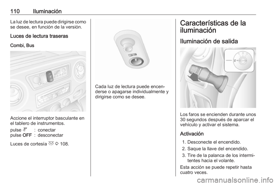 OPEL MOVANO_B 2016 Manual de Instrucciones (in Spanish) 110IluminaciónLa luz de lectura puede dirigirse comose desee, en función de la versión.
Luces de lectura traseras
Combi, Bus
Accione el interruptor basculante en
el tablero de instrumentos.
pulse OPEL MOVANO_B 2016 Manual de Instrucciones (in Spanish) 110IluminaciónLa luz de lectura puede dirigirse comose desee, en función de la versión.
Luces de lectura traseras
Combi, Bus
Accione el interruptor basculante en
el tablero de instrumentos.
pulse