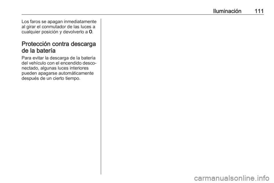OPEL MOVANO_B 2016 Manual de Instrucciones (in Spanish) Iluminación111Los faros se apagan inmediatamente
al girar el conmutador de las luces a
cualquier posición y devolverlo a 7.
Protección contra descarga de la batería
Para evitar la descarga de la OPEL MOVANO_B 2016 Manual de Instrucciones (in Spanish) Iluminación111Los faros se apagan inmediatamente
al girar el conmutador de las luces a
cualquier posición y devolverlo a 7.
Protección contra descarga de la batería
Para evitar la descarga de la
