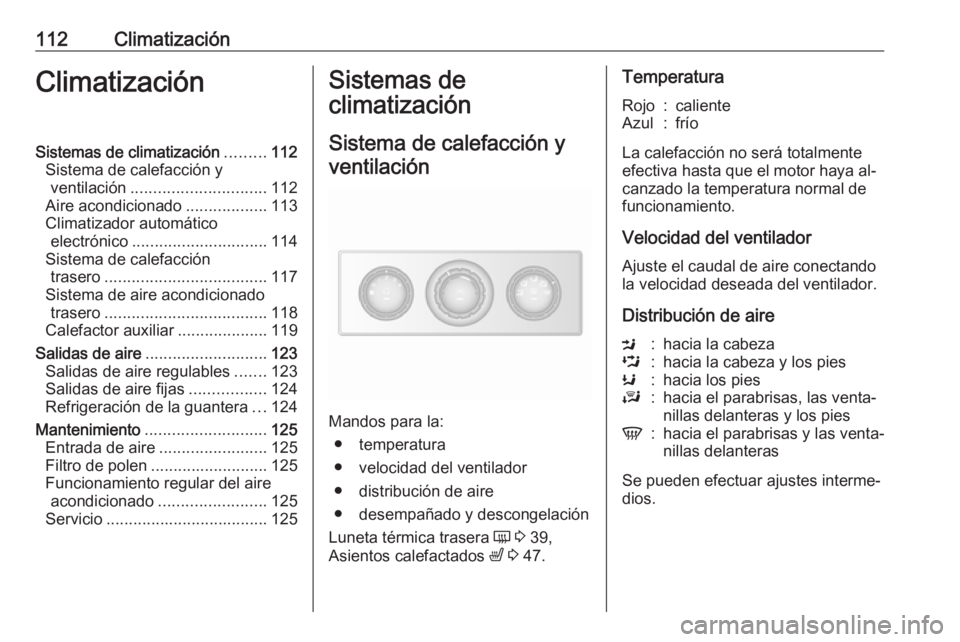 OPEL MOVANO_B 2016 Manual de Instrucciones (in Spanish) 112ClimatizaciónClimatizaciónSistemas de climatización.........112
Sistema de calefacción y ventilación .............................. 112
Aire acondicionado ..................113
Climatizador au OPEL MOVANO_B 2016 Manual de Instrucciones (in Spanish) 112ClimatizaciónClimatizaciónSistemas de climatización.........112
Sistema de calefacción y ventilación .............................. 112
Aire acondicionado ..................113
Climatizador au