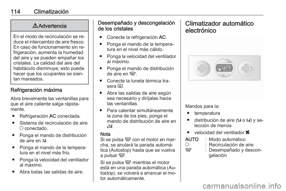OPEL MOVANO_B 2016 Manual de Instrucciones (in Spanish) 114Climatización9Advertencia
En el modo de recirculación se re‐
duce el intercambio de aire fresco. En caso de funcionamiento sin re‐
frigeración, aumenta la humedad
del aire y se pueden empañ OPEL MOVANO_B 2016 Manual de Instrucciones (in Spanish) 114Climatización9Advertencia
En el modo de recirculación se re‐
duce el intercambio de aire fresco. En caso de funcionamiento sin re‐
frigeración, aumenta la humedad
del aire y se pueden empañ