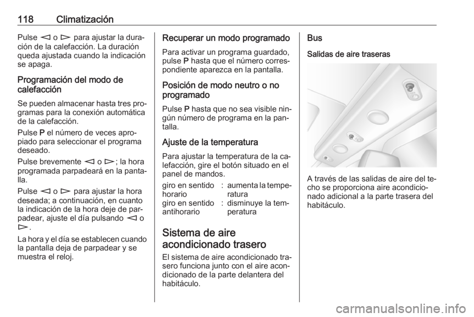 OPEL MOVANO_B 2016 Manual de Instrucciones (in Spanish) 118ClimatizaciónPulse m o n para ajustar la dura‐
ción de la calefacción. La duración
queda ajustada cuando la indicación
se apaga.
Programación del modo de
calefacción
Se pueden almacenar h OPEL MOVANO_B 2016 Manual de Instrucciones (in Spanish) 118ClimatizaciónPulse m o n para ajustar la dura‐
ción de la calefacción. La duración
queda ajustada cuando la indicación
se apaga.
Programación del modo de
calefacción
Se pueden almacenar h