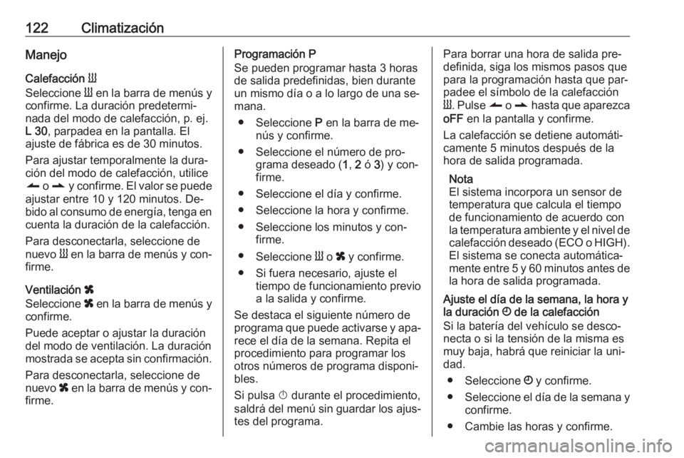 OPEL MOVANO_B 2016 Manual de Instrucciones (in Spanish) 122ClimatizaciónManejo
Calefacción Y
Seleccione Y en la barra de menús y
confirme. La duración predetermi‐
nada del modo de calefacción, p. ej.
L 30 , parpadea en la pantalla. El
ajuste de f OPEL MOVANO_B 2016 Manual de Instrucciones (in Spanish) 122ClimatizaciónManejo
Calefacción Y
Seleccione Y en la barra de menús y
confirme. La duración predetermi‐
nada del modo de calefacción, p. ej.
L 30 , parpadea en la pantalla. El
ajuste de f