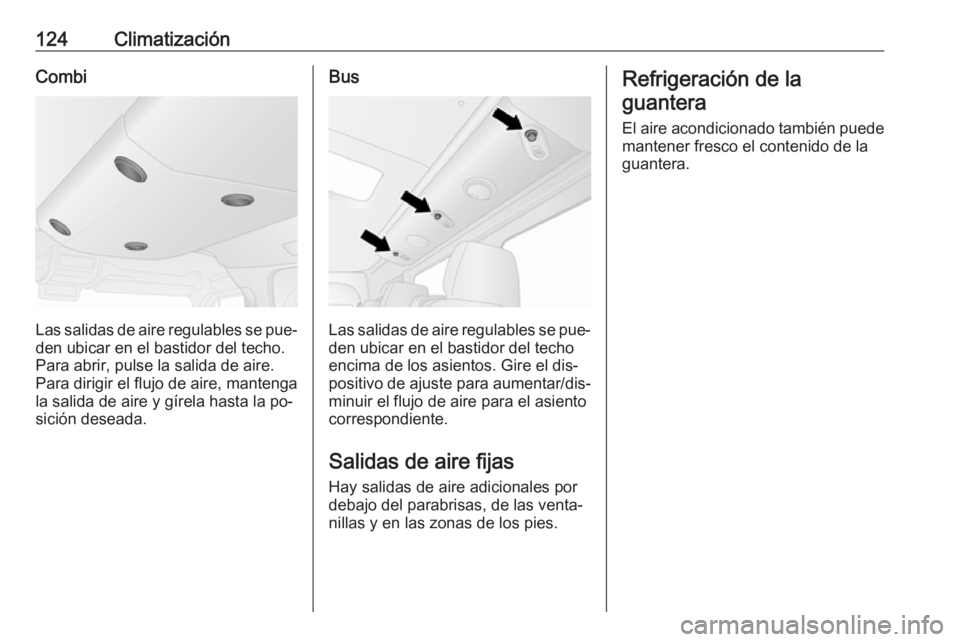 OPEL MOVANO_B 2016 Manual de Instrucciones (in Spanish) 124ClimatizaciónCombi
Las salidas de aire regulables se pue‐den ubicar en el bastidor del techo.
Para abrir, pulse la salida de aire.
Para dirigir el flujo de aire, mantenga
la salida de aire y gí OPEL MOVANO_B 2016 Manual de Instrucciones (in Spanish) 124ClimatizaciónCombi
Las salidas de aire regulables se pue‐den ubicar en el bastidor del techo.
Para abrir, pulse la salida de aire.
Para dirigir el flujo de aire, mantenga
la salida de aire y gí
