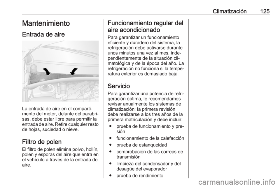 OPEL MOVANO_B 2016 Manual de Instrucciones (in Spanish) Climatización125Mantenimiento
Entrada de aire
La entrada de aire en el comparti‐
mento del motor, delante del parabri‐
sas, debe estar libre para permitir la
entrada de aire. Retire cualquier res OPEL MOVANO_B 2016 Manual de Instrucciones (in Spanish) Climatización125Mantenimiento
Entrada de aire
La entrada de aire en el comparti‐
mento del motor, delante del parabri‐
sas, debe estar libre para permitir la
entrada de aire. Retire cualquier res