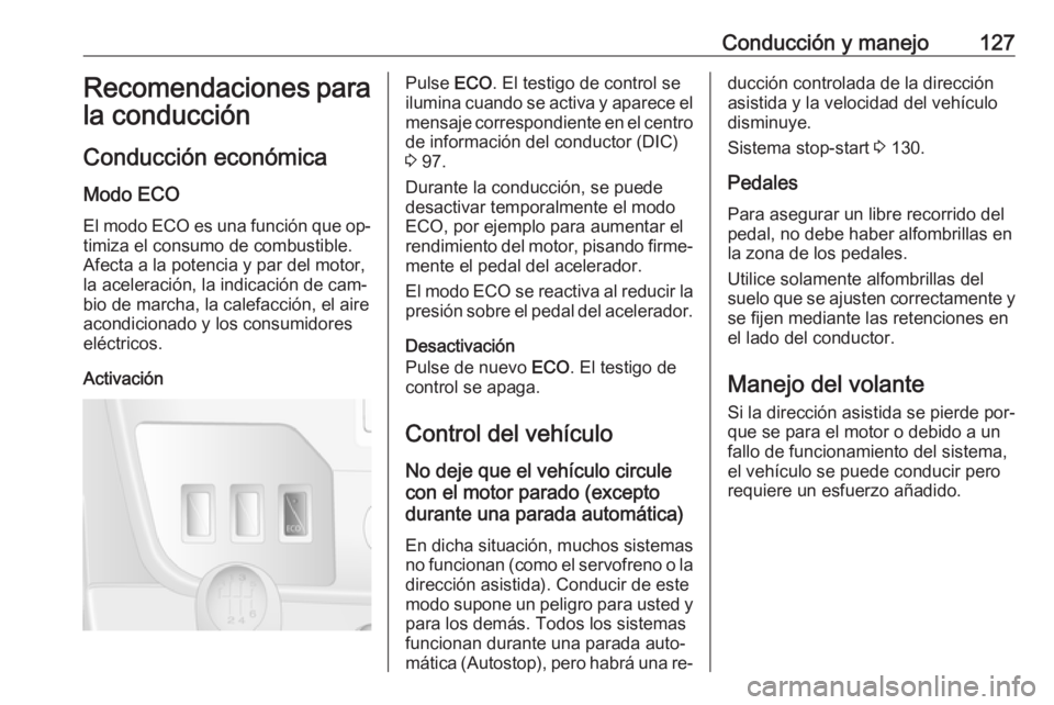 OPEL MOVANO_B 2016 Manual de Instrucciones (in Spanish) Conducción y manejo127Recomendaciones para
la conducción
Conducción económica
Modo ECO El modo ECO es una función que op‐
timiza el consumo de combustible.
Afecta a la potencia y par del motor, OPEL MOVANO_B 2016 Manual de Instrucciones (in Spanish) Conducción y manejo127Recomendaciones para
la conducción
Conducción económica
Modo ECO El modo ECO es una función que op‐
timiza el consumo de combustible.
Afecta a la potencia y par del motor,