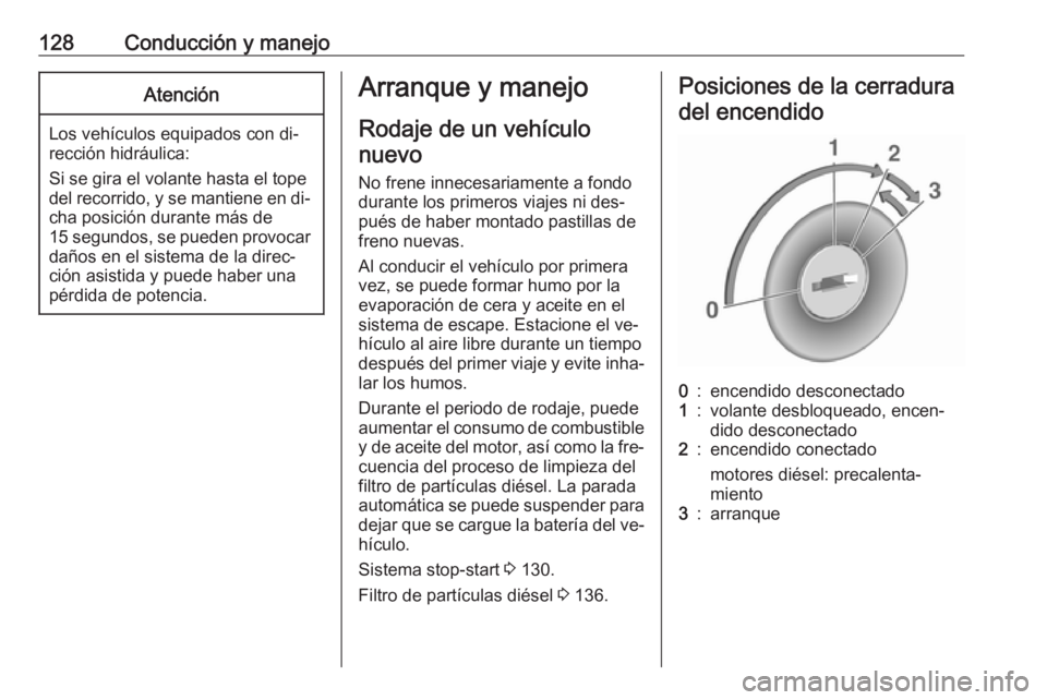 OPEL MOVANO_B 2016 Manual de Instrucciones (in Spanish) 128Conducción y manejoAtención
Los vehículos equipados con di‐
rección hidráulica:
Si se gira el volante hasta el tope del recorrido, y se mantiene en di‐ cha posición durante más de
15 seg OPEL MOVANO_B 2016 Manual de Instrucciones (in Spanish) 128Conducción y manejoAtención
Los vehículos equipados con di‐
rección hidráulica:
Si se gira el volante hasta el tope del recorrido, y se mantiene en di‐ cha posición durante más de
15 seg