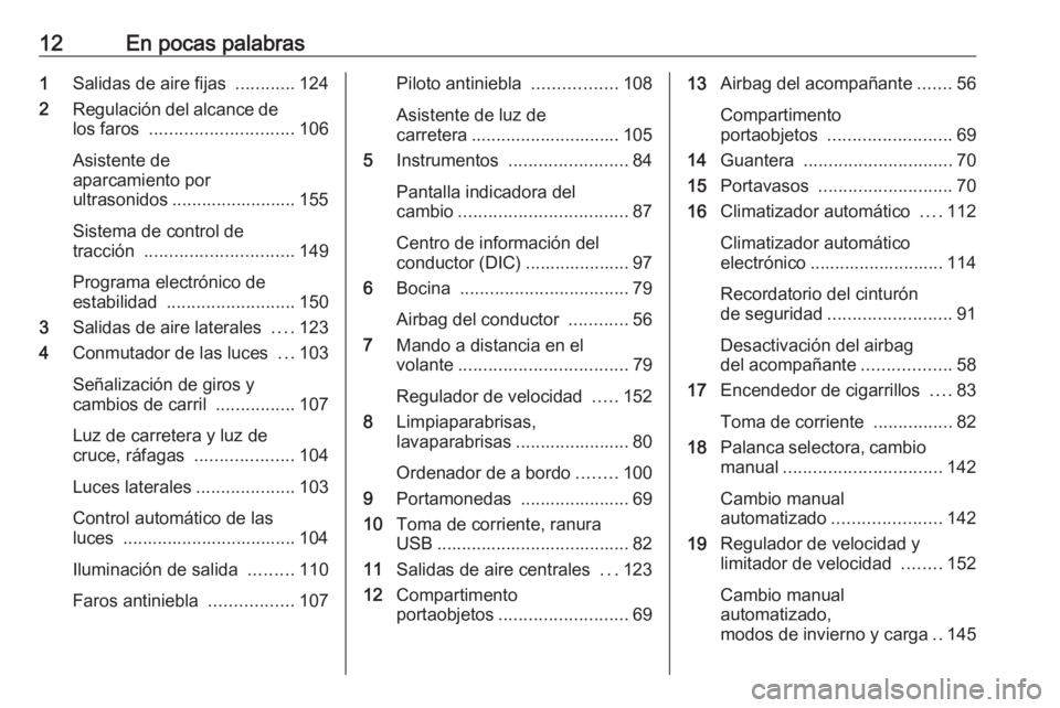 OPEL MOVANO_B 2016  Manual de Instrucciones (in Spanish) 12En pocas palabras1Salidas de aire fijas  ............124
2 Regulación del alcance de
los faros  ............................. 106
Asistente de
aparcamiento por
ultrasonidos ........................