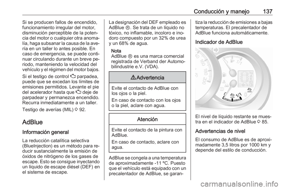 OPEL MOVANO_B 2016 Manual de Instrucciones (in Spanish) Conducción y manejo137Si se producen fallos de encendido,
funcionamiento irregular del motor, disminución perceptible de la poten‐cia del motor o cualquier otra anoma‐
lía, haga subsanar la cau OPEL MOVANO_B 2016 Manual de Instrucciones (in Spanish) Conducción y manejo137Si se producen fallos de encendido,
funcionamiento irregular del motor, disminución perceptible de la poten‐cia del motor o cualquier otra anoma‐
lía, haga subsanar la cau