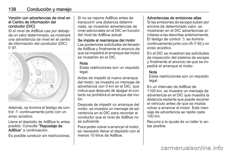 OPEL MOVANO_B 2016 Manual de Instrucciones (in Spanish) 138Conducción y manejoVersión con advertencias de nivel en
el Centro de información del
conductor (DIC)
Si el nivel de AdBlue cae por debajo
de un valor determinado, se mostrará una advertencia de OPEL MOVANO_B 2016 Manual de Instrucciones (in Spanish) 138Conducción y manejoVersión con advertencias de nivel en
el Centro de información del
conductor (DIC)
Si el nivel de AdBlue cae por debajo
de un valor determinado, se mostrará una advertencia de
