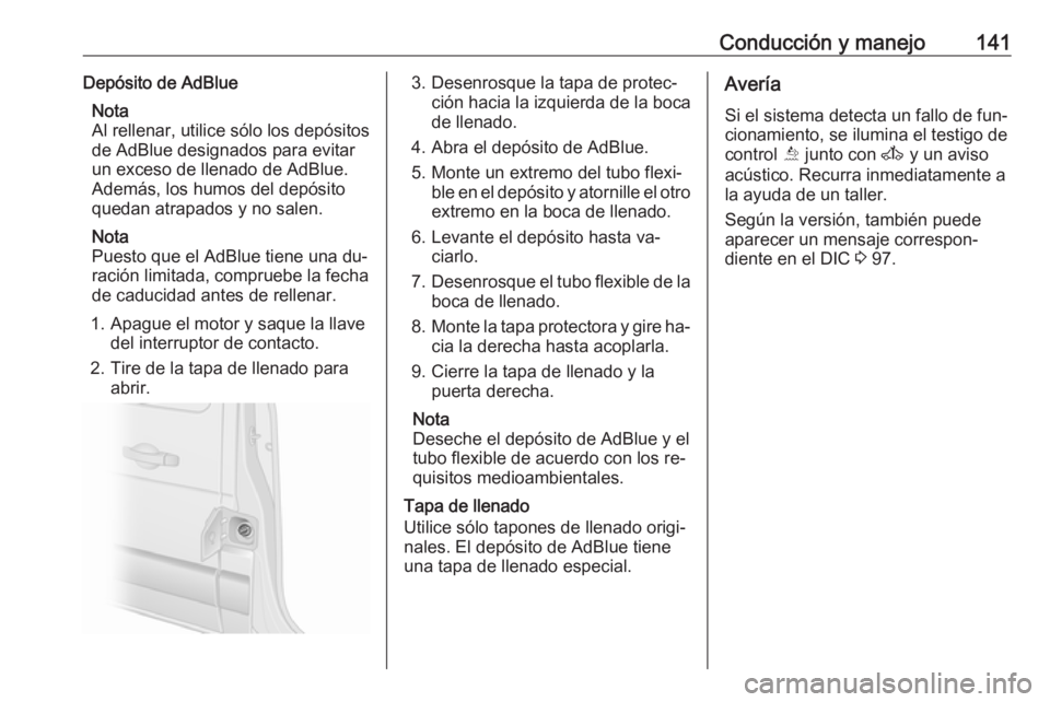 OPEL MOVANO_B 2016 Manual de Instrucciones (in Spanish) Conducción y manejo141Depósito de AdBlueNota
Al rellenar, utilice sólo los depósitos
de AdBlue designados para evitar
un exceso de llenado de AdBlue. Además, los humos del depósitoquedan atrapad OPEL MOVANO_B 2016 Manual de Instrucciones (in Spanish) Conducción y manejo141Depósito de AdBlueNota
Al rellenar, utilice sólo los depósitos
de AdBlue designados para evitar
un exceso de llenado de AdBlue. Además, los humos del depósitoquedan atrapad
