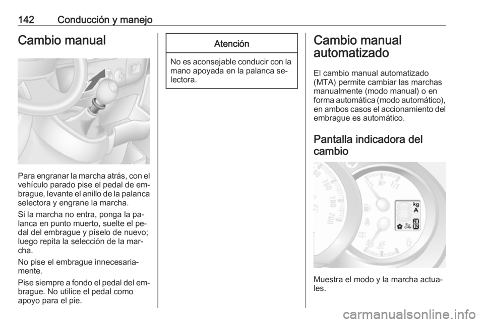 OPEL MOVANO_B 2016 Manual de Instrucciones (in Spanish) 142Conducción y manejoCambio manual
Para engranar la marcha atrás, con elvehículo parado pise el pedal de em‐
brague, levante el anillo de la palanca
selectora y engrane la marcha.
Si la marcha n OPEL MOVANO_B 2016 Manual de Instrucciones (in Spanish) 142Conducción y manejoCambio manual
Para engranar la marcha atrás, con elvehículo parado pise el pedal de em‐
brague, levante el anillo de la palanca
selectora y engrane la marcha.
Si la marcha n