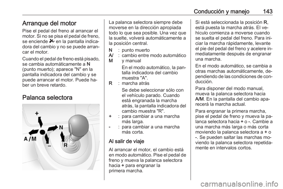 OPEL MOVANO_B 2016 Manual de Instrucciones (in Spanish) Conducción y manejo143Arranque del motor
Pise el pedal del freno al arrancar el motor. Si no se pisa el pedal de freno,
se enciende T en la pantalla indica‐
dora del cambio y no se puede arran‐
OPEL MOVANO_B 2016 Manual de Instrucciones (in Spanish) Conducción y manejo143Arranque del motor
Pise el pedal del freno al arrancar el motor. Si no se pisa el pedal de freno,
se enciende T en la pantalla indica‐
dora del cambio y no se puede arran‐