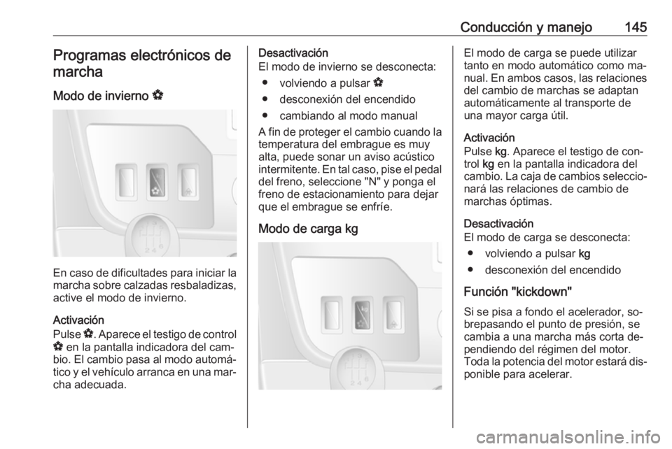 OPEL MOVANO_B 2016 Manual de Instrucciones (in Spanish) Conducción y manejo145Programas electrónicos demarcha
Modo de invierno V
En caso de dificultades para iniciar la
marcha sobre calzadas resbaladizas, active el modo de invierno.
Activación
Pulse V OPEL MOVANO_B 2016 Manual de Instrucciones (in Spanish) Conducción y manejo145Programas electrónicos demarcha
Modo de invierno V
En caso de dificultades para iniciar la
marcha sobre calzadas resbaladizas, active el modo de invierno.
Activación
Pulse V