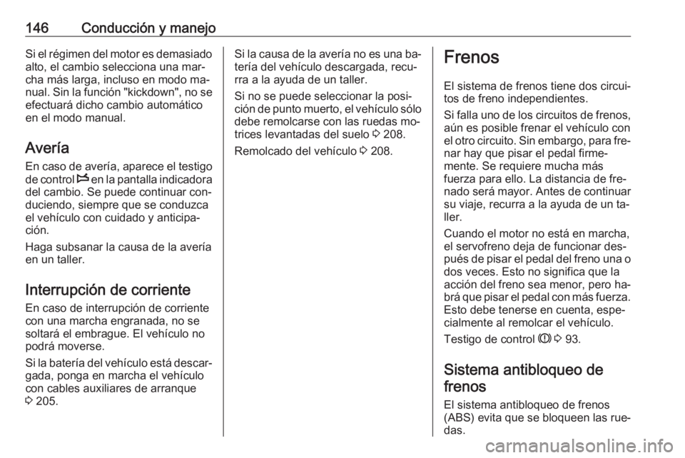 OPEL MOVANO_B 2016 Manual de Instrucciones (in Spanish) 146Conducción y manejoSi el régimen del motor es demasiadoalto, el cambio selecciona una mar‐
cha más larga, incluso en modo ma‐
nual. Sin la función "kickdown", no se
efectuará dicho OPEL MOVANO_B 2016 Manual de Instrucciones (in Spanish) 146Conducción y manejoSi el régimen del motor es demasiadoalto, el cambio selecciona una mar‐
cha más larga, incluso en modo ma‐
nual. Sin la función "kickdown", no se
efectuará dicho