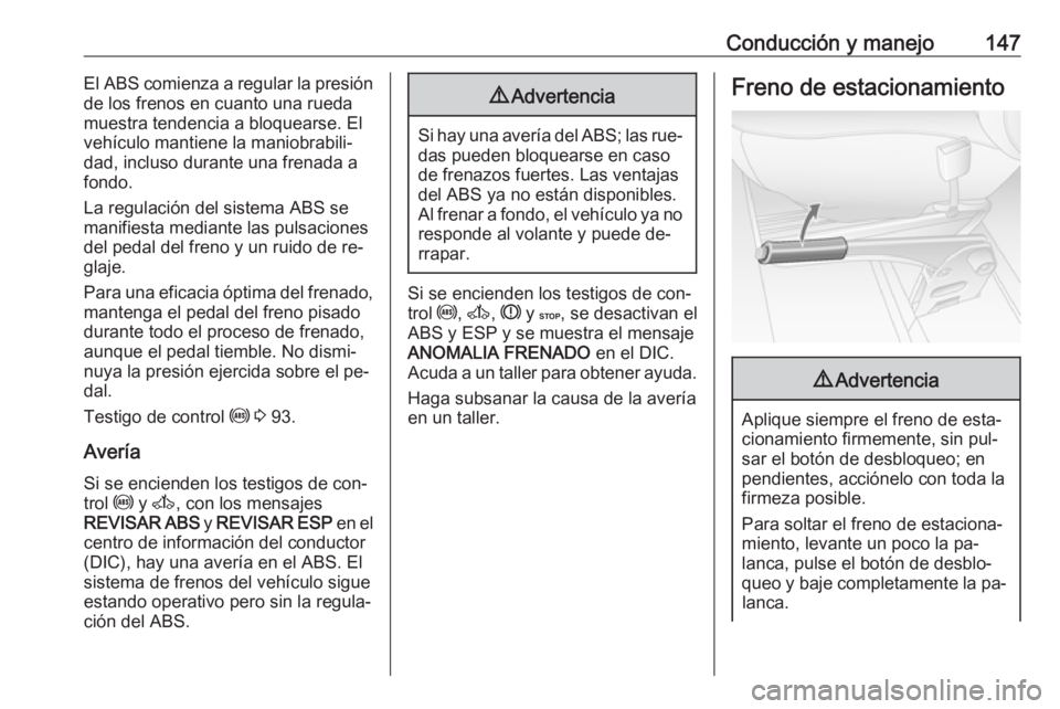 OPEL MOVANO_B 2016 Manual de Instrucciones (in Spanish) Conducción y manejo147El ABS comienza a regular la presión
de los frenos en cuanto una rueda
muestra tendencia a bloquearse. El
vehículo mantiene la maniobrabili‐
dad, incluso durante una frenada OPEL MOVANO_B 2016 Manual de Instrucciones (in Spanish) Conducción y manejo147El ABS comienza a regular la presión
de los frenos en cuanto una rueda
muestra tendencia a bloquearse. El
vehículo mantiene la maniobrabili‐
dad, incluso durante una frenada