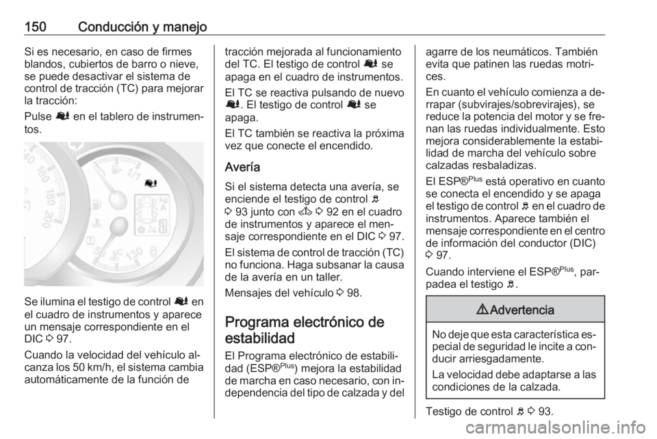 OPEL MOVANO_B 2016 Manual de Instrucciones (in Spanish) 150Conducción y manejoSi es necesario, en caso de firmes
blandos, cubiertos de barro o nieve,
se puede desactivar el sistema de
control de tracción (TC) para mejorar la tracción:
Pulse Ø en el ta OPEL MOVANO_B 2016 Manual de Instrucciones (in Spanish) 150Conducción y manejoSi es necesario, en caso de firmes
blandos, cubiertos de barro o nieve,
se puede desactivar el sistema de
control de tracción (TC) para mejorar la tracción:
Pulse Ø en el ta