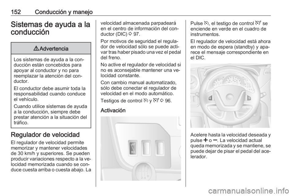 OPEL MOVANO_B 2016 Manual de Instrucciones (in Spanish) 152Conducción y manejoSistemas de ayuda a laconducción9 Advertencia
Los sistemas de ayuda a la con‐
ducción están concebidos para
apoyar al conductor y no para
reemplazar la atención del con‐ OPEL MOVANO_B 2016 Manual de Instrucciones (in Spanish) 152Conducción y manejoSistemas de ayuda a laconducción9 Advertencia
Los sistemas de ayuda a la con‐
ducción están concebidos para
apoyar al conductor y no para
reemplazar la atención del con‐