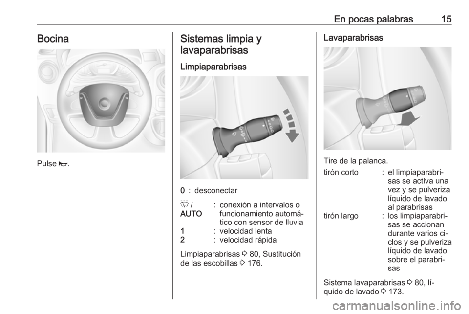 OPEL MOVANO_B 2016 Manual de Instrucciones (in Spanish) En pocas palabras15Bocina
Pulse j.
Sistemas limpia y
lavaparabrisas
Limpiaparabrisas0:desconectarP /
AUTO:conexión a intervalos o
funcionamiento automá‐
tico con sensor de lluvia1:velocidad lenta OPEL MOVANO_B 2016 Manual de Instrucciones (in Spanish) En pocas palabras15Bocina
Pulse j.
Sistemas limpia y
lavaparabrisas
Limpiaparabrisas0:desconectarP /
AUTO:conexión a intervalos o
funcionamiento automá‐
tico con sensor de lluvia1:velocidad lenta