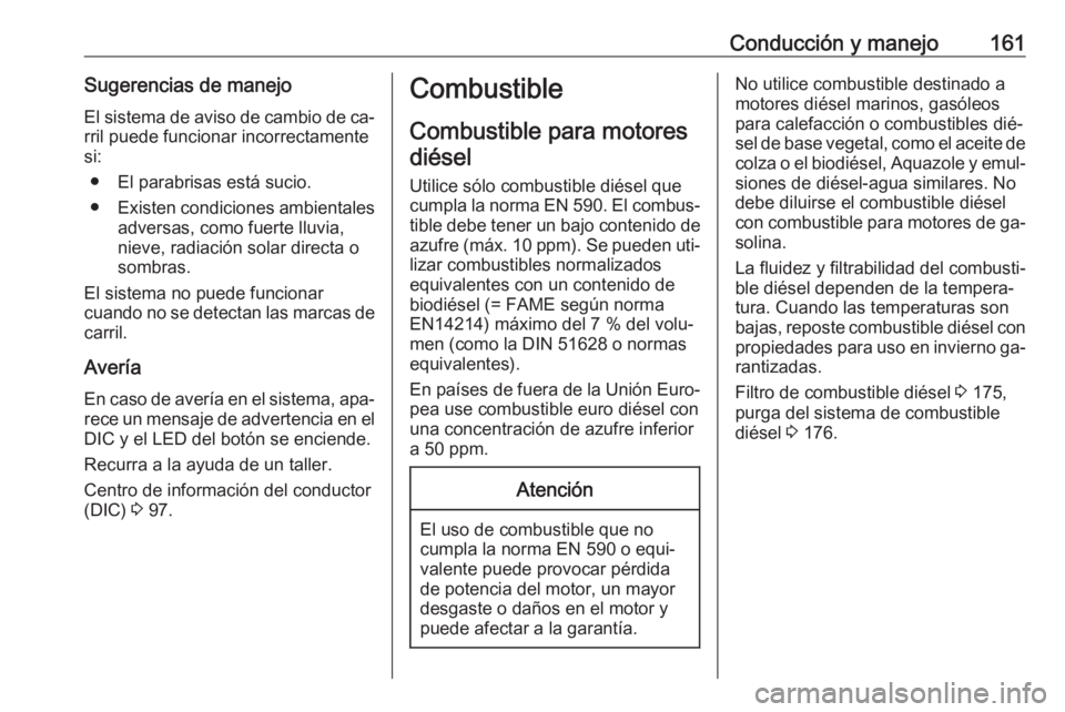 OPEL MOVANO_B 2016 Manual de Instrucciones (in Spanish) Conducción y manejo161Sugerencias de manejoEl sistema de aviso de cambio de ca‐ rril puede funcionar incorrectamente
si:
● El parabrisas está sucio.
● Existen condiciones ambientales
adversas, OPEL MOVANO_B 2016 Manual de Instrucciones (in Spanish) Conducción y manejo161Sugerencias de manejoEl sistema de aviso de cambio de ca‐ rril puede funcionar incorrectamente
si:
● El parabrisas está sucio.
● Existen condiciones ambientales
adversas,