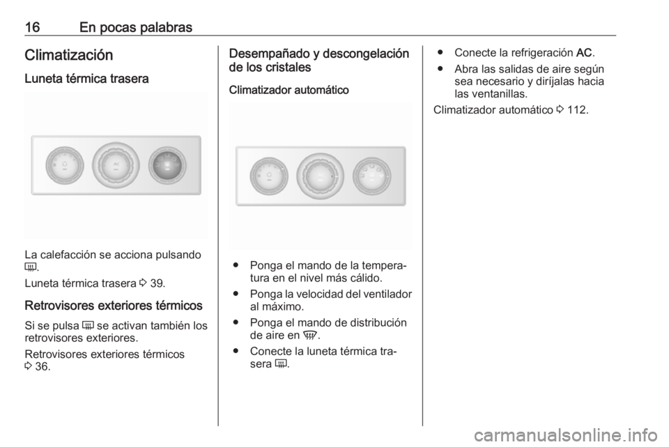 OPEL MOVANO_B 2016 Manual de Instrucciones (in Spanish) 16En pocas palabrasClimatización
Luneta térmica trasera
La calefacción se acciona pulsando
Ü .
Luneta térmica trasera 3 39.
Retrovisores exteriores térmicos
Si se pulsa Ü se activan también OPEL MOVANO_B 2016 Manual de Instrucciones (in Spanish) 16En pocas palabrasClimatización
Luneta térmica trasera
La calefacción se acciona pulsando
Ü .
Luneta térmica trasera 3 39.
Retrovisores exteriores térmicos
Si se pulsa Ü se activan también