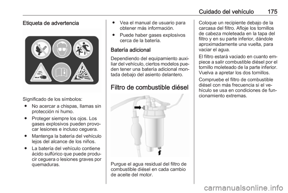 OPEL MOVANO_B 2016 Manual de Instrucciones (in Spanish) Cuidado del vehículo175Etiqueta de advertencia
Significado de los símbolos:● No acercar a chispas, llamas sin protección ni humo.
● Proteger siempre los ojos. Los gases explosivos pueden provo OPEL MOVANO_B 2016 Manual de Instrucciones (in Spanish) Cuidado del vehículo175Etiqueta de advertencia
Significado de los símbolos:● No acercar a chispas, llamas sin protección ni humo.
● Proteger siempre los ojos. Los gases explosivos pueden provo
