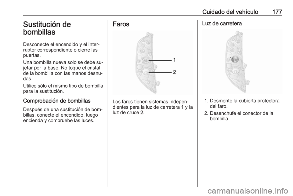 OPEL MOVANO_B 2016 Manual de Instrucciones (in Spanish) Cuidado del vehículo177Sustitución de
bombillas
Desconecte el encendido y el inter‐
ruptor correspondiente o cierre las
puertas.
Una bombilla nueva solo se debe su‐ jetar por la base. No toque e OPEL MOVANO_B 2016 Manual de Instrucciones (in Spanish) Cuidado del vehículo177Sustitución de
bombillas
Desconecte el encendido y el inter‐
ruptor correspondiente o cierre las
puertas.
Una bombilla nueva solo se debe su‐ jetar por la base. No toque e