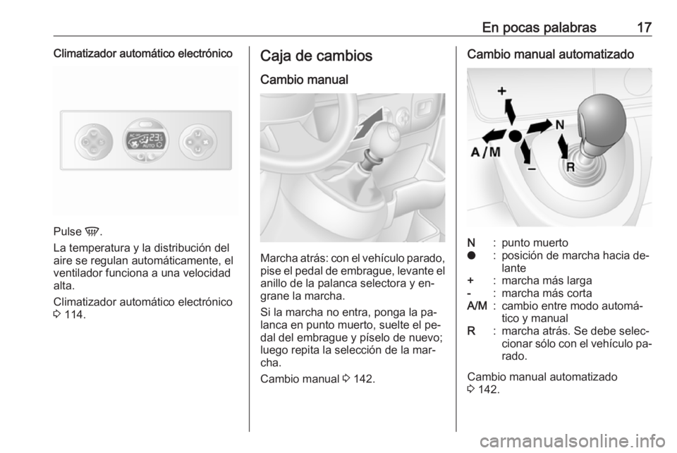OPEL MOVANO_B 2016 Manual de Instrucciones (in Spanish) En pocas palabras17Climatizador automático electrónico
Pulse V.
La temperatura y la distribución del
aire se regulan automáticamente, el
ventilador funciona a una velocidad
alta.
Climatizador auto OPEL MOVANO_B 2016 Manual de Instrucciones (in Spanish) En pocas palabras17Climatizador automático electrónico
Pulse V.
La temperatura y la distribución del
aire se regulan automáticamente, el
ventilador funciona a una velocidad
alta.
Climatizador auto