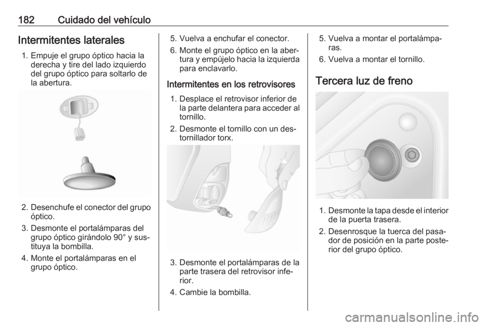 OPEL MOVANO_B 2016 Manual de Instrucciones (in Spanish) 182Cuidado del vehículoIntermitentes laterales1. Empuje el grupo óptico hacia la derecha y tire del lado izquierdo
del grupo óptico para soltarlo de
la abertura.
2. Desenchufe el conector del grupo OPEL MOVANO_B 2016 Manual de Instrucciones (in Spanish) 182Cuidado del vehículoIntermitentes laterales1. Empuje el grupo óptico hacia la derecha y tire del lado izquierdo
del grupo óptico para soltarlo de
la abertura.
2. Desenchufe el conector del grupo