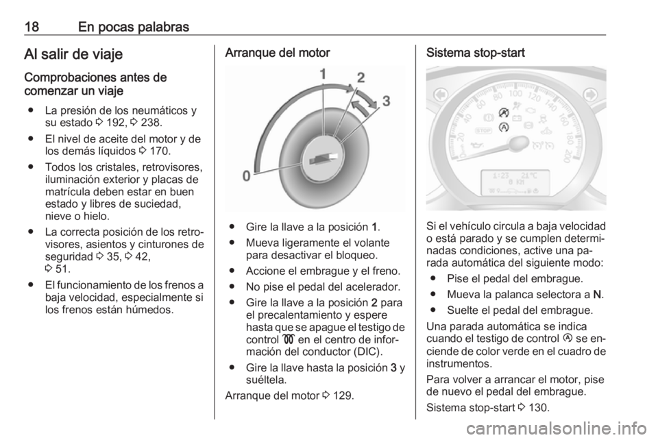 OPEL MOVANO_B 2016 Manual de Instrucciones (in Spanish) 18En pocas palabrasAl salir de viaje
Comprobaciones antes de
comenzar un viaje
● La presión de los neumáticos y su estado 3 192, 3 238.
● El nivel de aceite del motor y de los demás líquidos OPEL MOVANO_B 2016 Manual de Instrucciones (in Spanish) 18En pocas palabrasAl salir de viaje
Comprobaciones antes de
comenzar un viaje
● La presión de los neumáticos y su estado 3 192, 3 238.
● El nivel de aceite del motor y de los demás líquidos