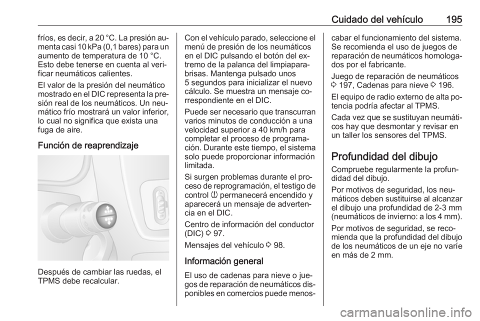 OPEL MOVANO_B 2016  Manual de Instrucciones (in Spanish) Cuidado del vehículo195fríos, es decir, a 20 °C. La presión au‐
menta casi 10 kPa (0,1 bares) para un aumento de temperatura de 10 °C.
Esto debe tenerse en cuenta al veri‐
ficar neumáticos c