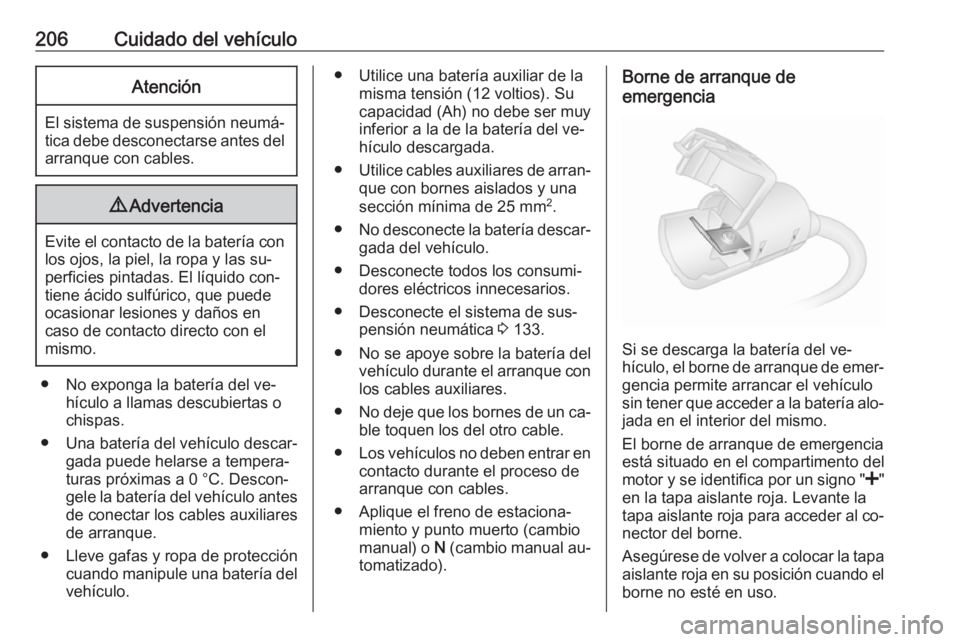 OPEL MOVANO_B 2016 Manual de Instrucciones (in Spanish) 206Cuidado del vehículoAtención
El sistema de suspensión neumá‐tica debe desconectarse antes del arranque con cables.
9 Advertencia
Evite el contacto de la batería con
los ojos, la piel, la rop OPEL MOVANO_B 2016 Manual de Instrucciones (in Spanish) 206Cuidado del vehículoAtención
El sistema de suspensión neumá‐tica debe desconectarse antes del arranque con cables.
9 Advertencia
Evite el contacto de la batería con
los ojos, la piel, la rop
