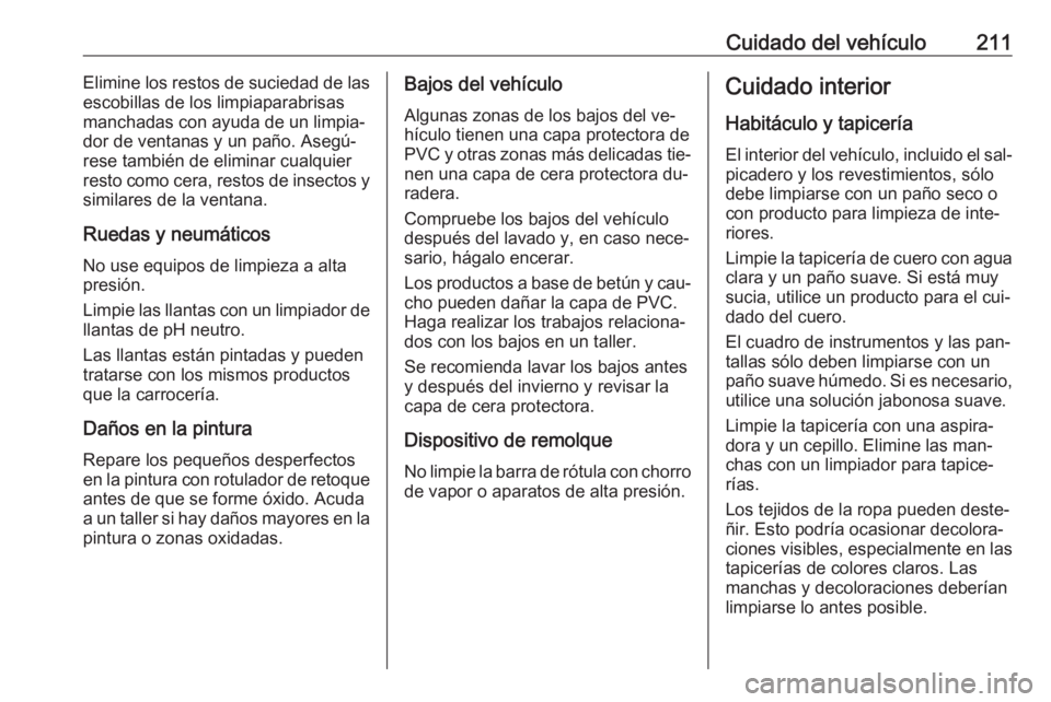 OPEL MOVANO_B 2016 Manual de Instrucciones (in Spanish) Cuidado del vehículo211Elimine los restos de suciedad de las
escobillas de los limpiaparabrisas
manchadas con ayuda de un limpia‐
dor de ventanas y un paño. Asegú‐
rese también de eliminar cua OPEL MOVANO_B 2016 Manual de Instrucciones (in Spanish) Cuidado del vehículo211Elimine los restos de suciedad de las
escobillas de los limpiaparabrisas
manchadas con ayuda de un limpia‐
dor de ventanas y un paño. Asegú‐
rese también de eliminar cua