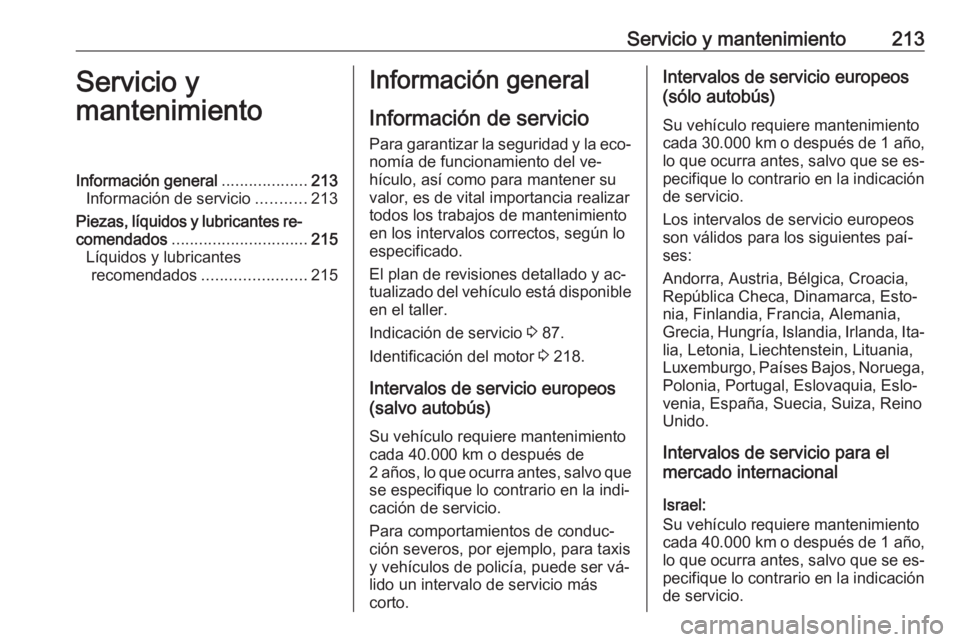 OPEL MOVANO_B 2016 Manual de Instrucciones (in Spanish) Servicio y mantenimiento213Servicio y
mantenimientoInformación general ...................213
Información de servicio ...........213
Piezas, líquidos y lubricantes re‐
comendados ................ OPEL MOVANO_B 2016 Manual de Instrucciones (in Spanish) Servicio y mantenimiento213Servicio y
mantenimientoInformación general ...................213
Información de servicio ...........213
Piezas, líquidos y lubricantes re‐
comendados ................