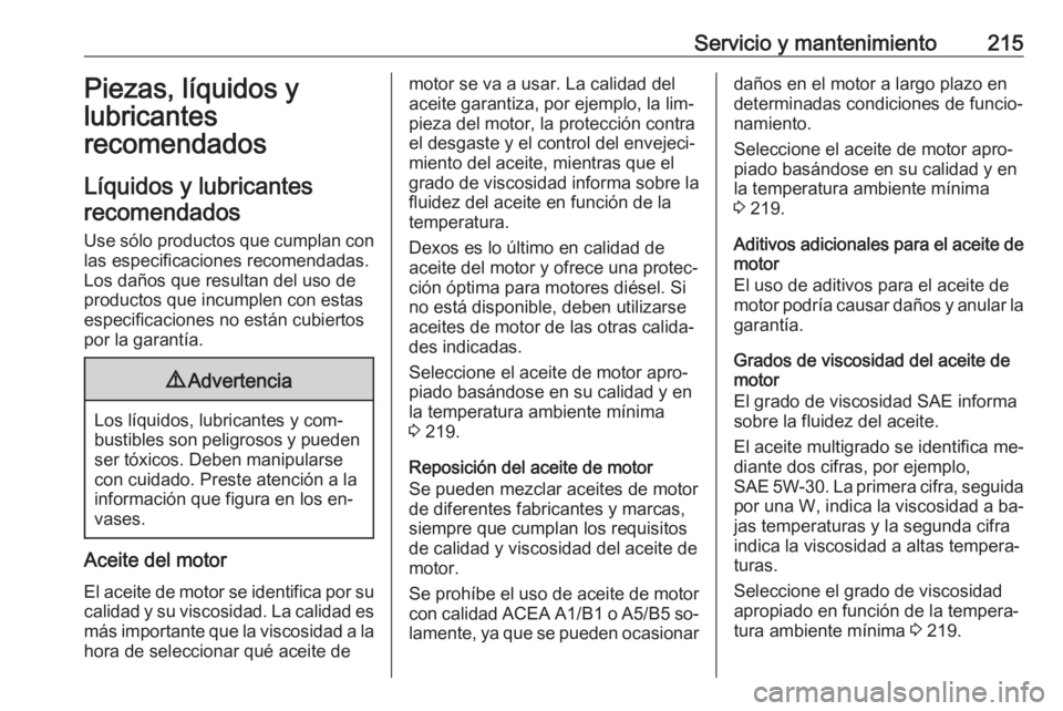 OPEL MOVANO_B 2016 Manual de Instrucciones (in Spanish) Servicio y mantenimiento215Piezas, líquidos y
lubricantes
recomendados
Líquidos y lubricantes recomendados
Use sólo productos que cumplan con
las especificaciones recomendadas.
Los daños que resul OPEL MOVANO_B 2016 Manual de Instrucciones (in Spanish) Servicio y mantenimiento215Piezas, líquidos y
lubricantes
recomendados
Líquidos y lubricantes recomendados
Use sólo productos que cumplan con
las especificaciones recomendadas.
Los daños que resul
