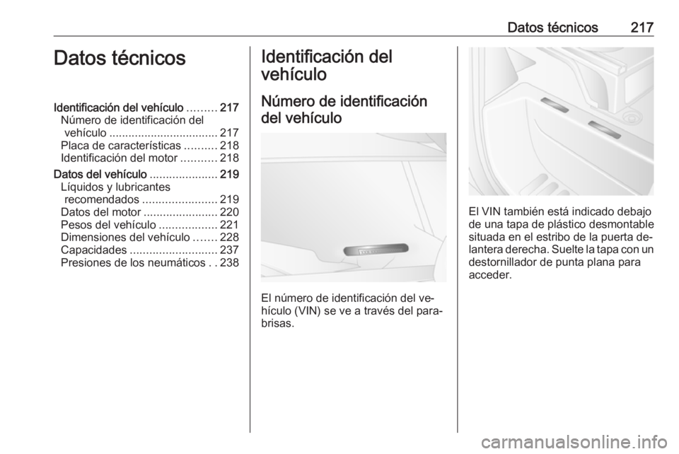 OPEL MOVANO_B 2016 Manual de Instrucciones (in Spanish) Datos técnicos217Datos técnicosIdentificación del vehículo.........217
Número de identificación del vehículo .................................. 217
Placa de características ..........218
Ident OPEL MOVANO_B 2016 Manual de Instrucciones (in Spanish) Datos técnicos217Datos técnicosIdentificación del vehículo.........217
Número de identificación del vehículo .................................. 217
Placa de características ..........218
Ident