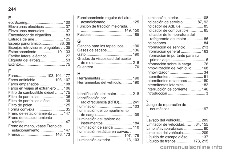 OPEL MOVANO_B 2016 Manual de Instrucciones (in Spanish) 244EecoScoring.................................. 100
Elevalunas eléctricos ...................37
Elevalunas manuales ..................37
Encendedor de cigarrillos ............83
Entrada de aire OPEL MOVANO_B 2016 Manual de Instrucciones (in Spanish) 244EecoScoring.................................. 100
Elevalunas eléctricos ...................37
Elevalunas manuales ..................37
Encendedor de cigarrillos ............83
Entrada de aire