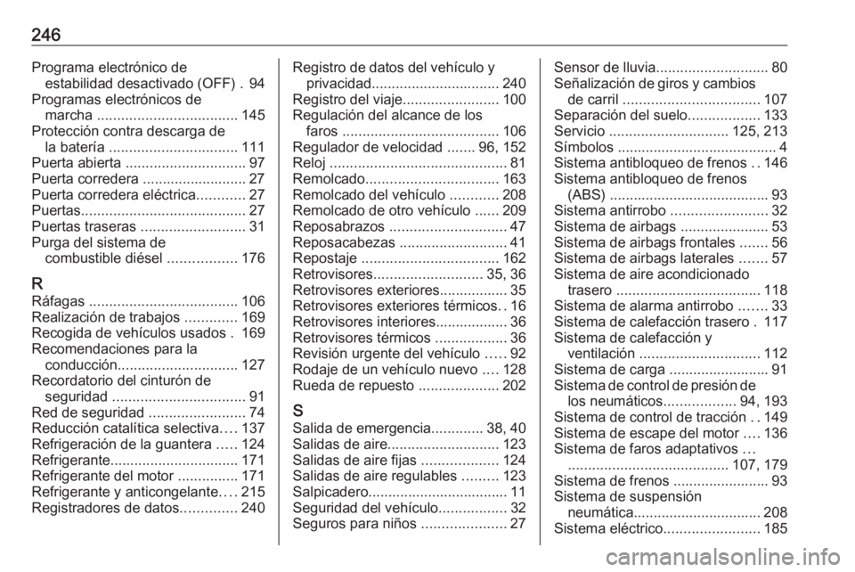 OPEL MOVANO_B 2016 Manual de Instrucciones (in Spanish) 246Programa electrónico deestabilidad desactivado (OFF) . 94
Programas electrónicos de marcha ................................... 145
Protección contra descarga de la batería ................... OPEL MOVANO_B 2016 Manual de Instrucciones (in Spanish) 246Programa electrónico deestabilidad desactivado (OFF) . 94
Programas electrónicos de marcha ................................... 145
Protección contra descarga de la batería ...................