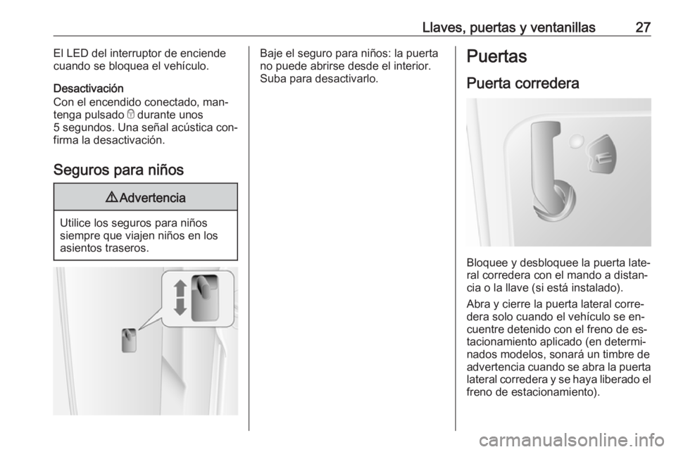 OPEL MOVANO_B 2016 Manual de Instrucciones (in Spanish) Llaves, puertas y ventanillas27El LED del interruptor de enciende
cuando se bloquea el vehículo.
Desactivación
Con el encendido conectado, man‐ tenga pulsado e durante unos
5 segundos . Una seña OPEL MOVANO_B 2016 Manual de Instrucciones (in Spanish) Llaves, puertas y ventanillas27El LED del interruptor de enciende
cuando se bloquea el vehículo.
Desactivación
Con el encendido conectado, man‐ tenga pulsado e durante unos
5 segundos . Una seña