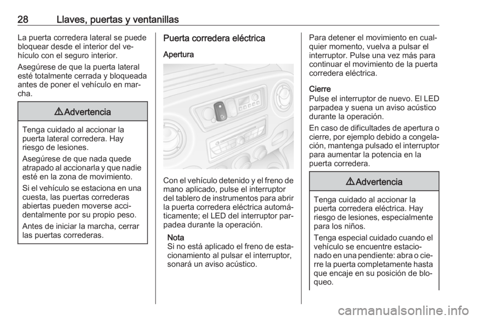 OPEL MOVANO_B 2016 Manual de Instrucciones (in Spanish) 28Llaves, puertas y ventanillasLa puerta corredera lateral se puede
bloquear desde el interior del ve‐
hículo con el seguro interior.
Asegúrese de que la puerta lateral esté totalmente cerrada y OPEL MOVANO_B 2016 Manual de Instrucciones (in Spanish) 28Llaves, puertas y ventanillasLa puerta corredera lateral se puede
bloquear desde el interior del ve‐
hículo con el seguro interior.
Asegúrese de que la puerta lateral esté totalmente cerrada y