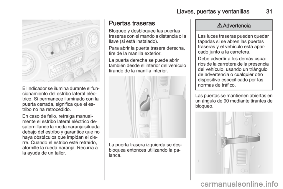 OPEL MOVANO_B 2016 Manual de Instrucciones (in Spanish) Llaves, puertas y ventanillas31
El indicador se ilumina durante el fun‐cionamiento del estribo lateral eléc‐
trico. Si permanece iluminado con la
puerta cerrada, significa que el es‐
tribo no h OPEL MOVANO_B 2016 Manual de Instrucciones (in Spanish) Llaves, puertas y ventanillas31
El indicador se ilumina durante el fun‐cionamiento del estribo lateral eléc‐
trico. Si permanece iluminado con la
puerta cerrada, significa que el es‐
tribo no h