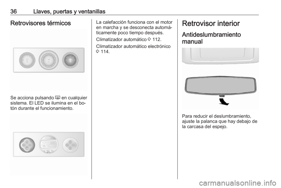 OPEL MOVANO_B 2016 Manual de Instrucciones (in Spanish) 36Llaves, puertas y ventanillasRetrovisores térmicos
Se acciona pulsando Ü en cualquier
sistema. El LED se ilumina en el bo‐
tón durante el funcionamiento.
La calefacción funciona con el motor
e OPEL MOVANO_B 2016 Manual de Instrucciones (in Spanish) 36Llaves, puertas y ventanillasRetrovisores térmicos
Se acciona pulsando Ü en cualquier
sistema. El LED se ilumina en el bo‐
tón durante el funcionamiento.
La calefacción funciona con el motor
e